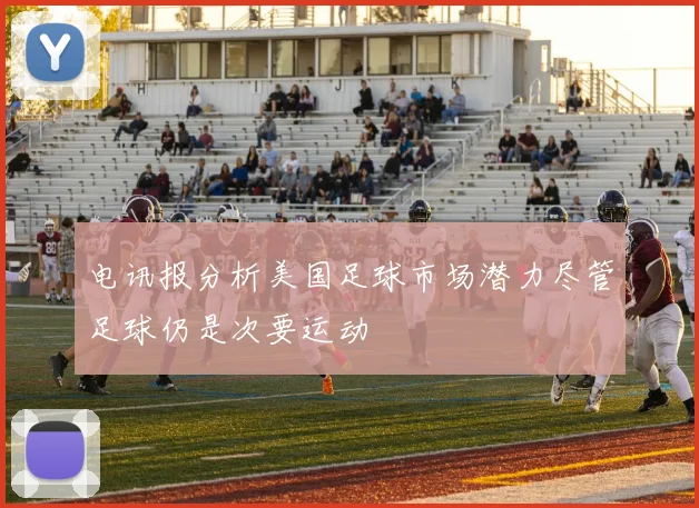电讯报分析美国足球市场潜力尽管足球仍是次要运动