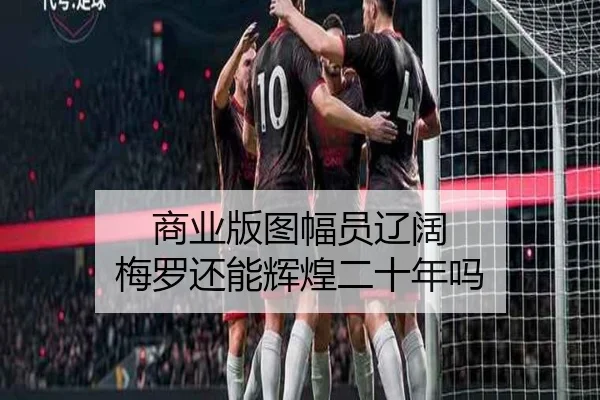 商业版图幅员辽阔 梅罗还能辉煌二十年吗(J9)